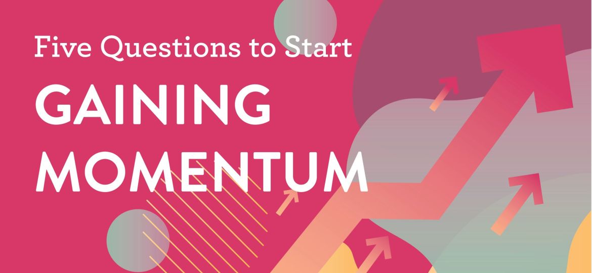 Q2 Newsletter_5 questions - gaining momentum