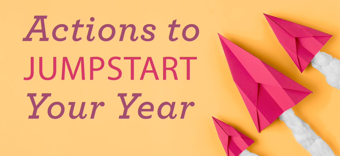 Actions to Jumopstart Your Year