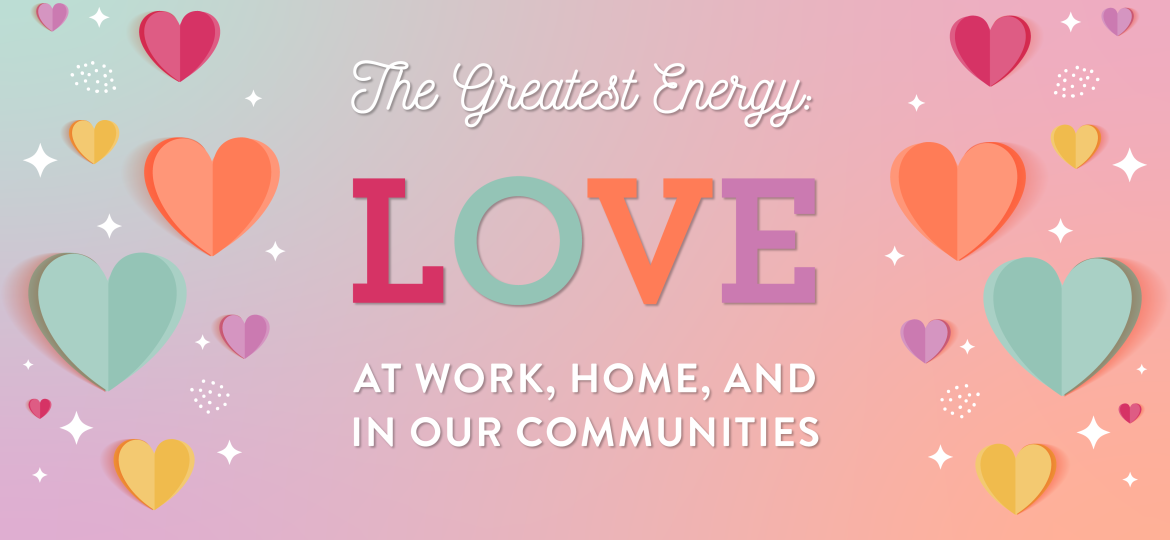 The Greatest Energy: Love At work, home and in our communities